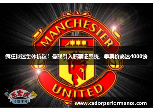 疯狂球迷集体抗议！曼联引入新票证系统，季票价高达4000镑