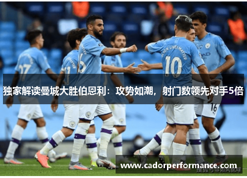 独家解读曼城大胜伯恩利：攻势如潮，射门数领先对手5倍