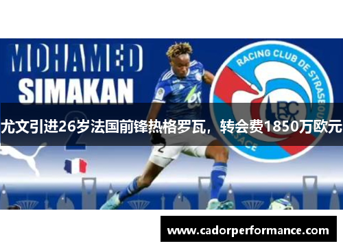 尤文引进26岁法国前锋热格罗瓦，转会费1850万欧元
