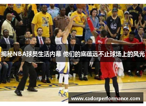 揭秘NBA球员生活内幕 他们的底蕴远不止球场上的风光